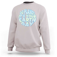 Go Planet It Is Your Earth Day Sweatshirt Environmental Activism