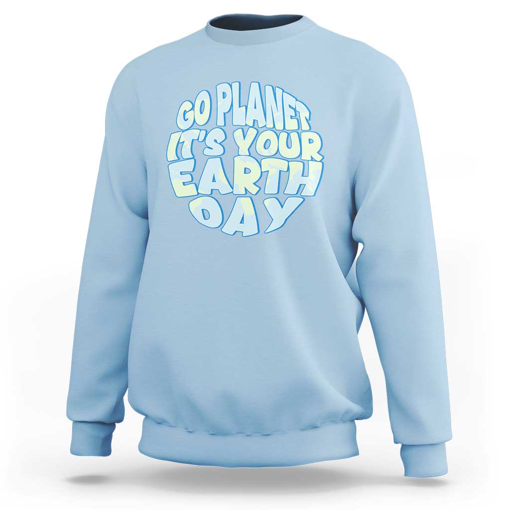 Go Planet It Is Your Earth Day Sweatshirt Environmental Activism