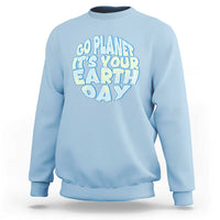 Go Planet It Is Your Earth Day Sweatshirt Environmental Activism