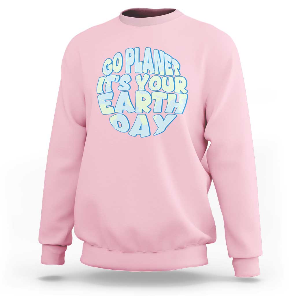 Go Planet It Is Your Earth Day Sweatshirt Environmental Activism