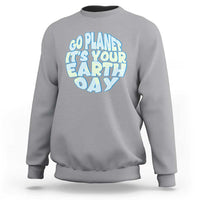Go Planet It Is Your Earth Day Sweatshirt Environmental Activism