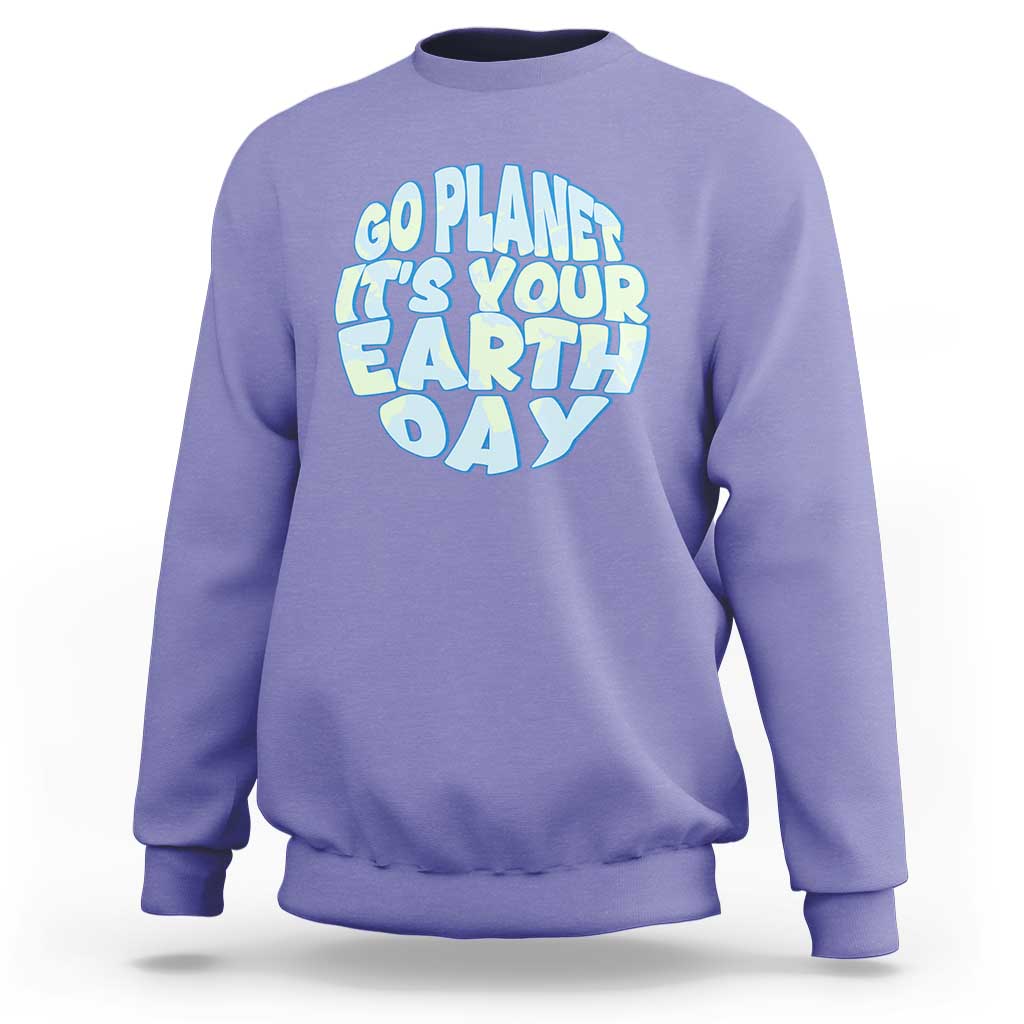 Go Planet It Is Your Earth Day Sweatshirt Environmental Activism