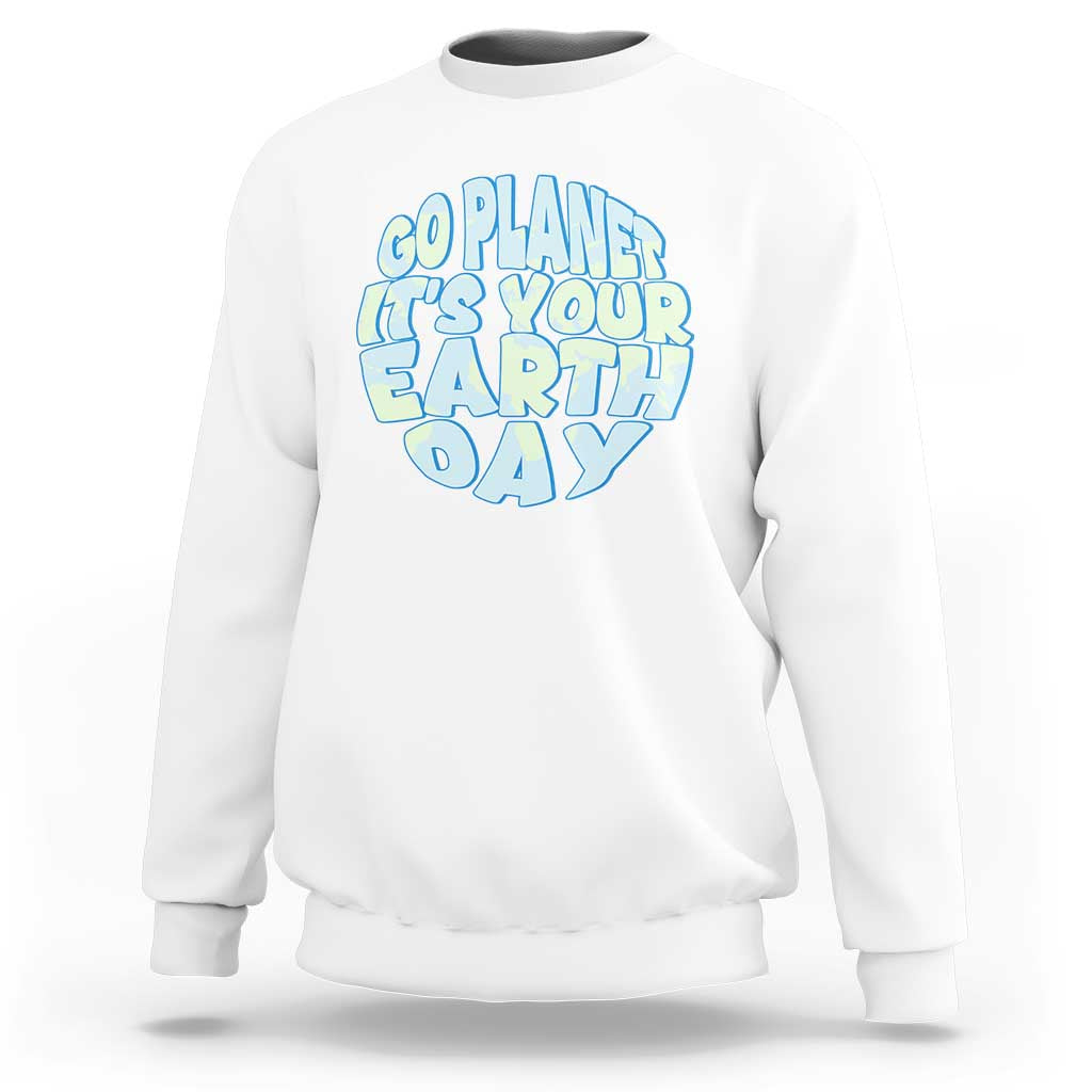 Go Planet It Is Your Earth Day Sweatshirt Environmental Activism