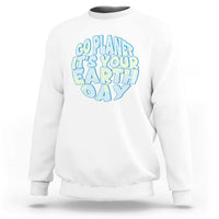 Go Planet It Is Your Earth Day Sweatshirt Environmental Activism