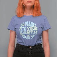 Go Planet It Is Your Earth Day T Shirt For Women Environmental Activism