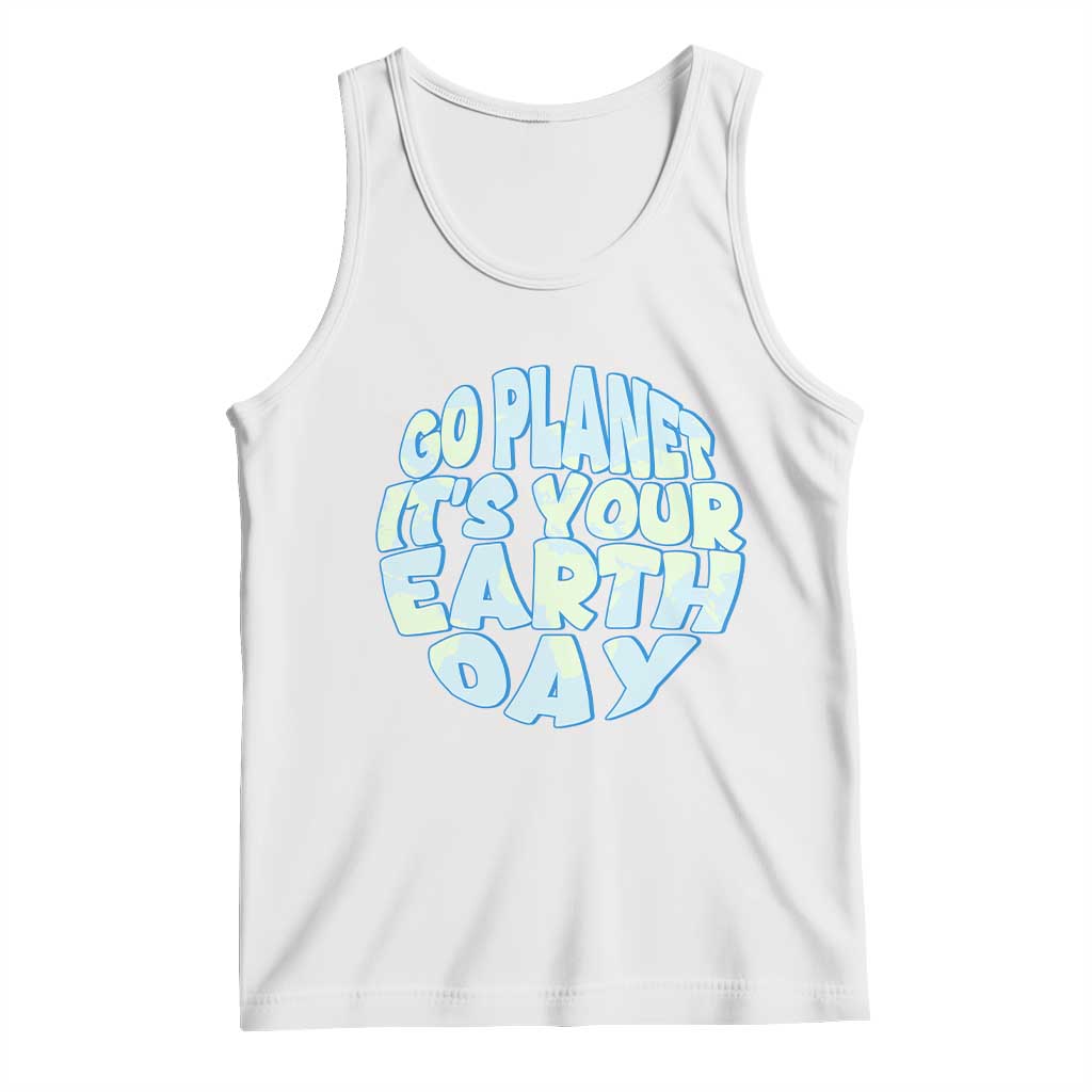 Go Planet It Is Your Earth Day Tank Top Environmental Activism