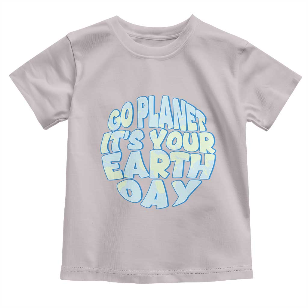 Go Planet It Is Your Earth Day Toddler T Shirt Environmental Activism
