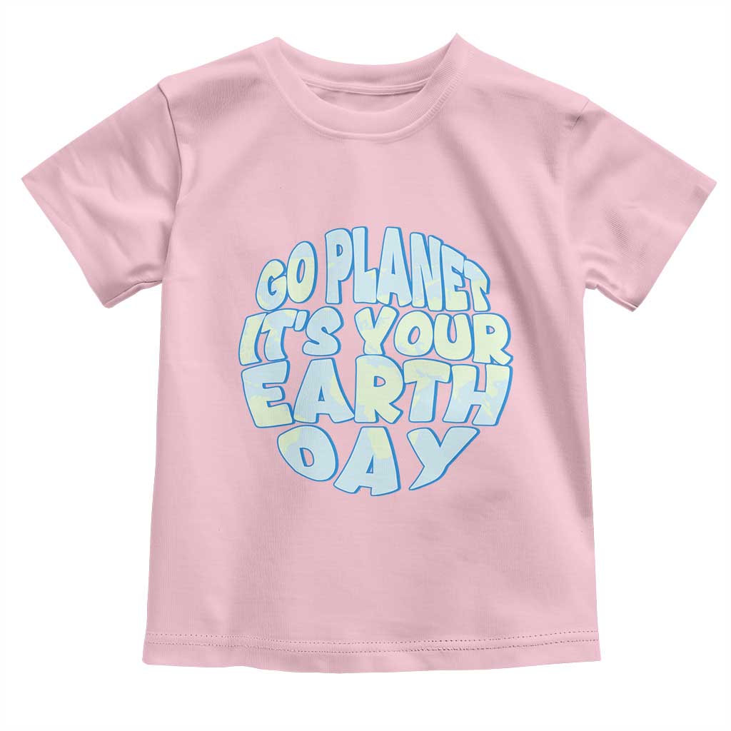 Go Planet It Is Your Earth Day Toddler T Shirt Environmental Activism