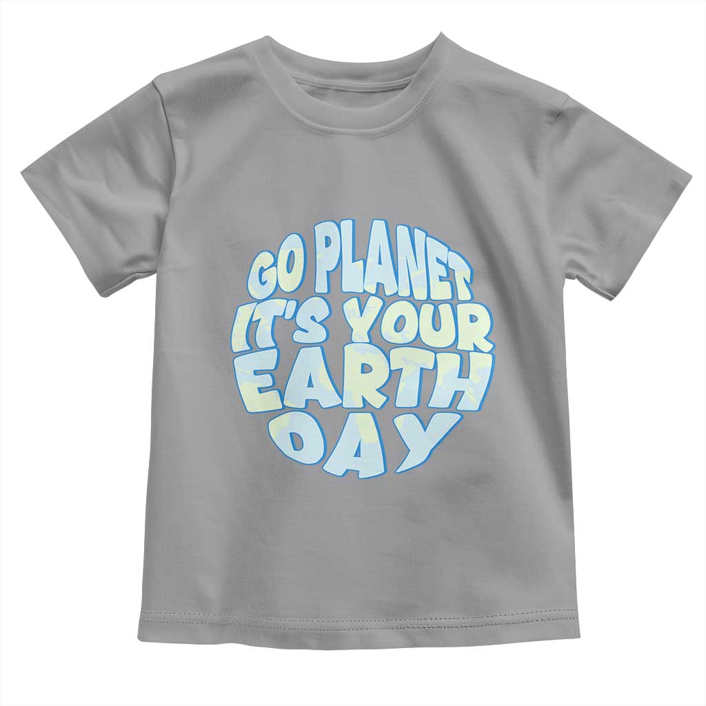 Go Planet It Is Your Earth Day Toddler T Shirt Environmental Activism