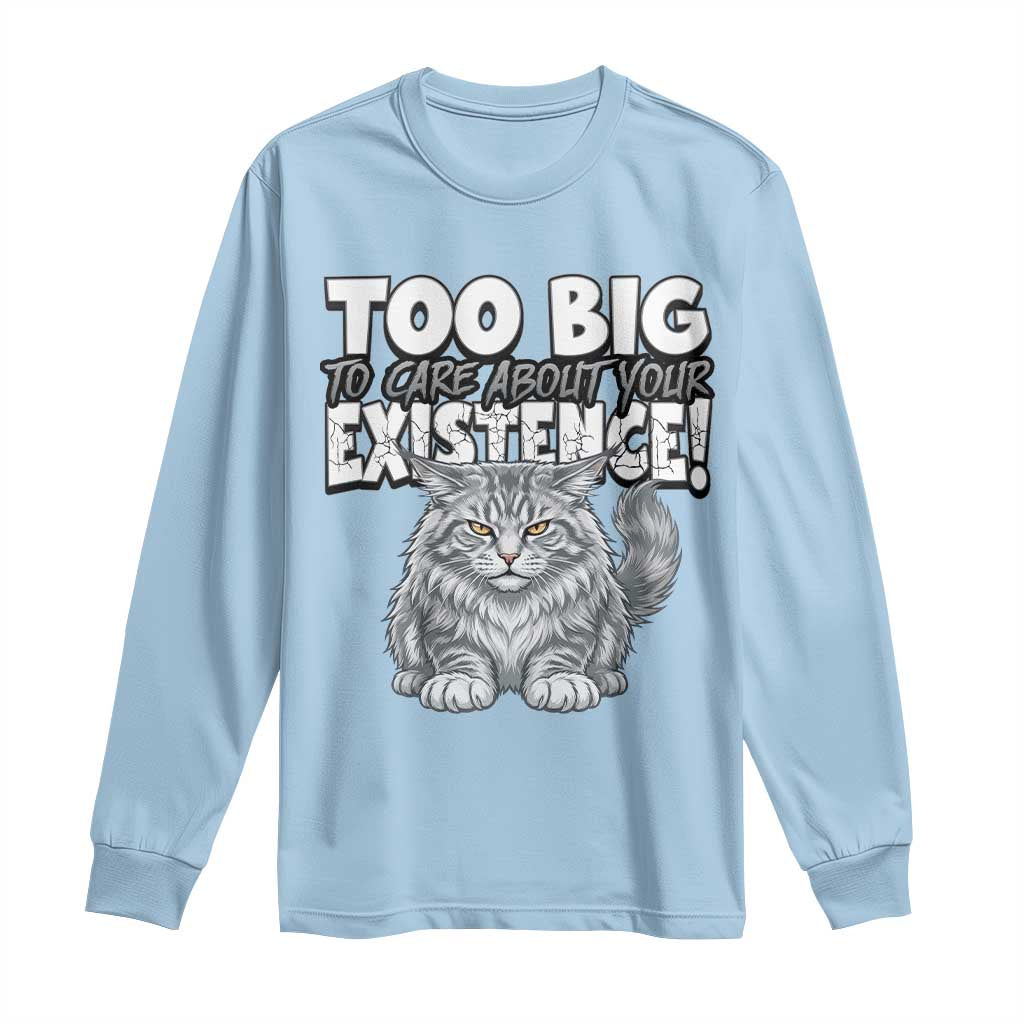 Funny Maine Coon Cat Long Sleeve Shirt Too Big To Care About Your Existence