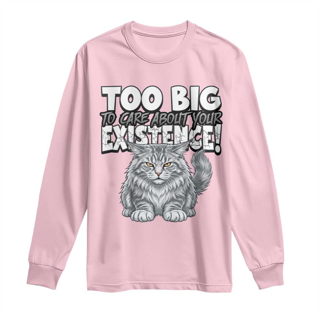Funny Maine Coon Cat Long Sleeve Shirt Too Big To Care About Your Existence