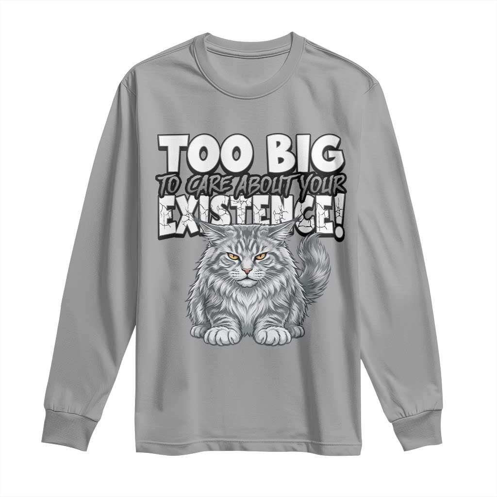 Funny Maine Coon Cat Long Sleeve Shirt Too Big To Care About Your Existence