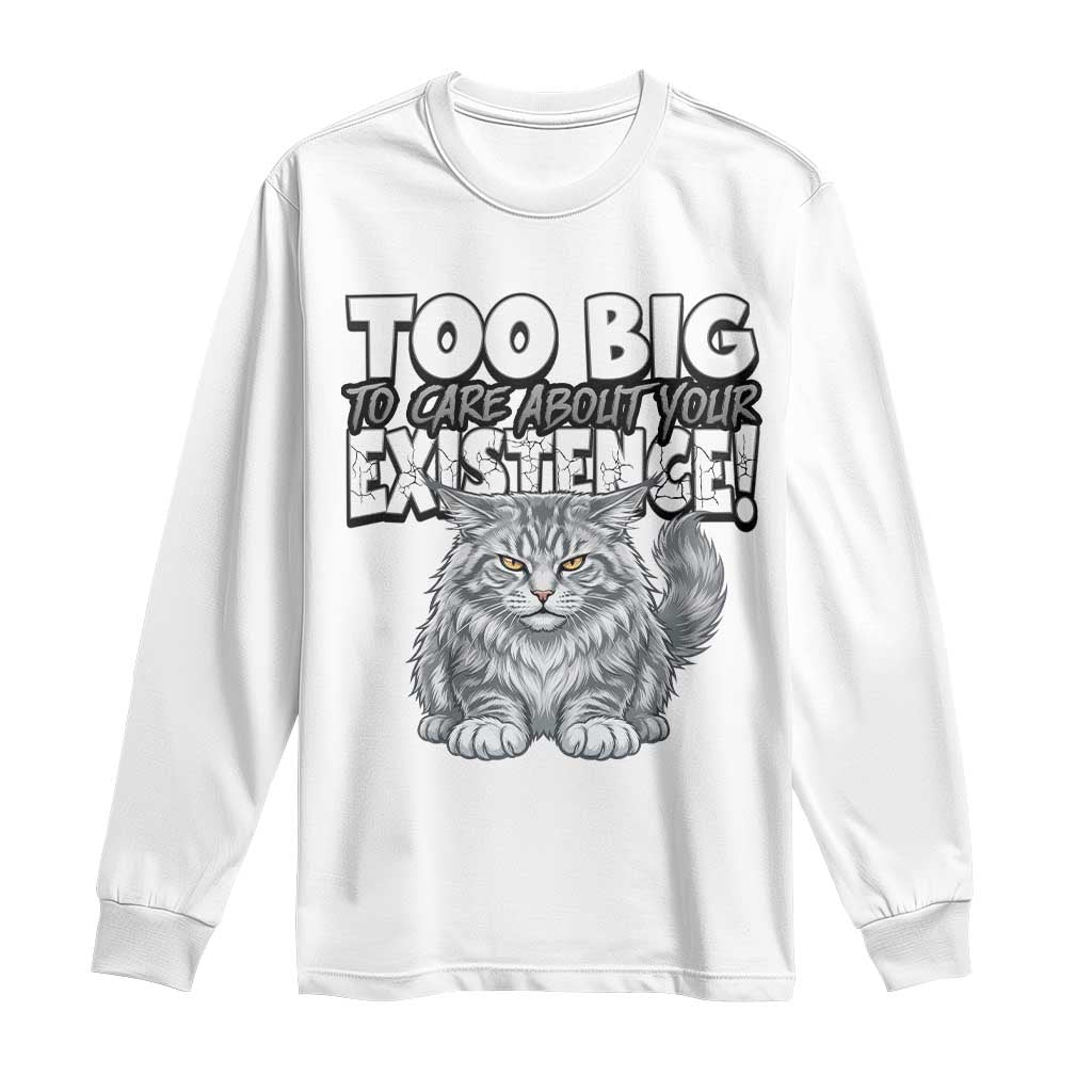Funny Maine Coon Cat Long Sleeve Shirt Too Big To Care About Your Existence