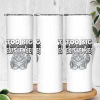 Funny Maine Coon Cat Skinny Tumbler Too Big To Care About Your Existence