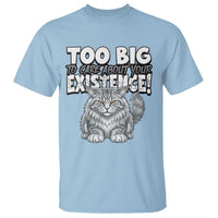 Funny Maine Coon Cat T Shirt Too Big To Care About Your Existence