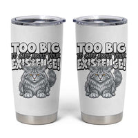 Funny Maine Coon Cat Tumbler Cup Too Big To Care About Your Existence