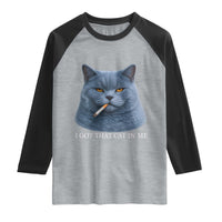 Funny British Shorthair Smoking Raglan Shirt I Got That Cat In Me