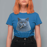Funny British Shorthair Smoking T Shirt For Women I Got That Cat In Me