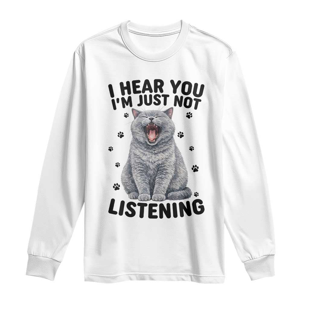 Funny British Shorthair Cat Long Sleeve Shirt I Hear You I Am Just Not Listening