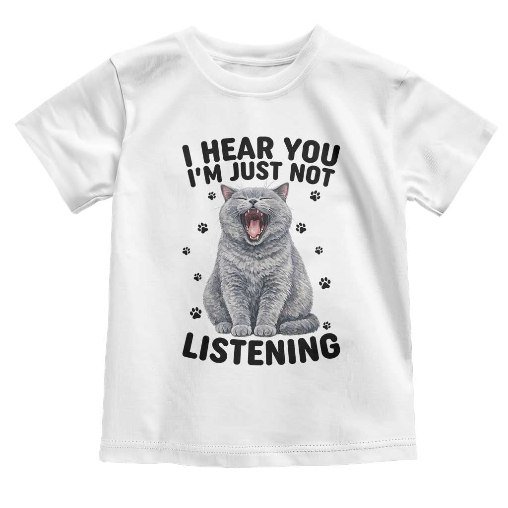 Funny British Shorthair Cat Toddler T Shirt I Hear You I Am Just Not Listening