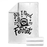 All I Need Is My Ferret Throw Blanket Cute Exotic Pet Owner Gift