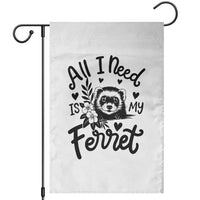 All I Need Is My Ferret Garden Flag Cute Exotic Pet Owner Gift
