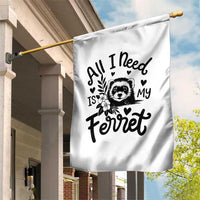 All I Need Is My Ferret Garden Flag Cute Exotic Pet Owner Gift