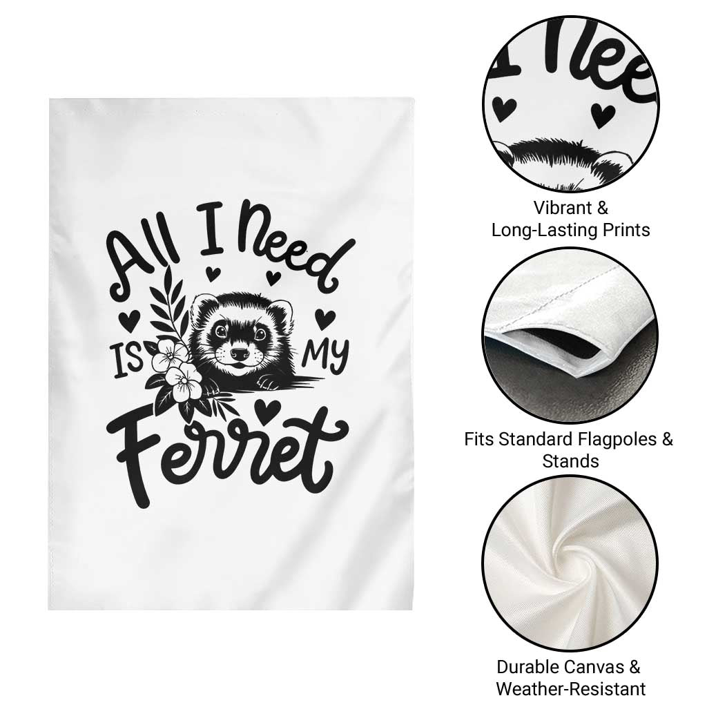 All I Need Is My Ferret Garden Flag Cute Exotic Pet Owner Gift