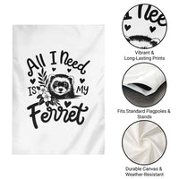 All I Need Is My Ferret Garden Flag Cute Exotic Pet Owner Gift