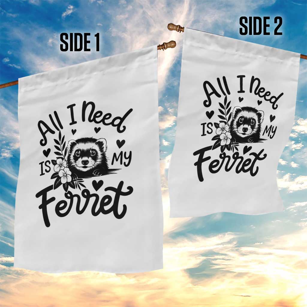All I Need Is My Ferret Garden Flag Cute Exotic Pet Owner Gift