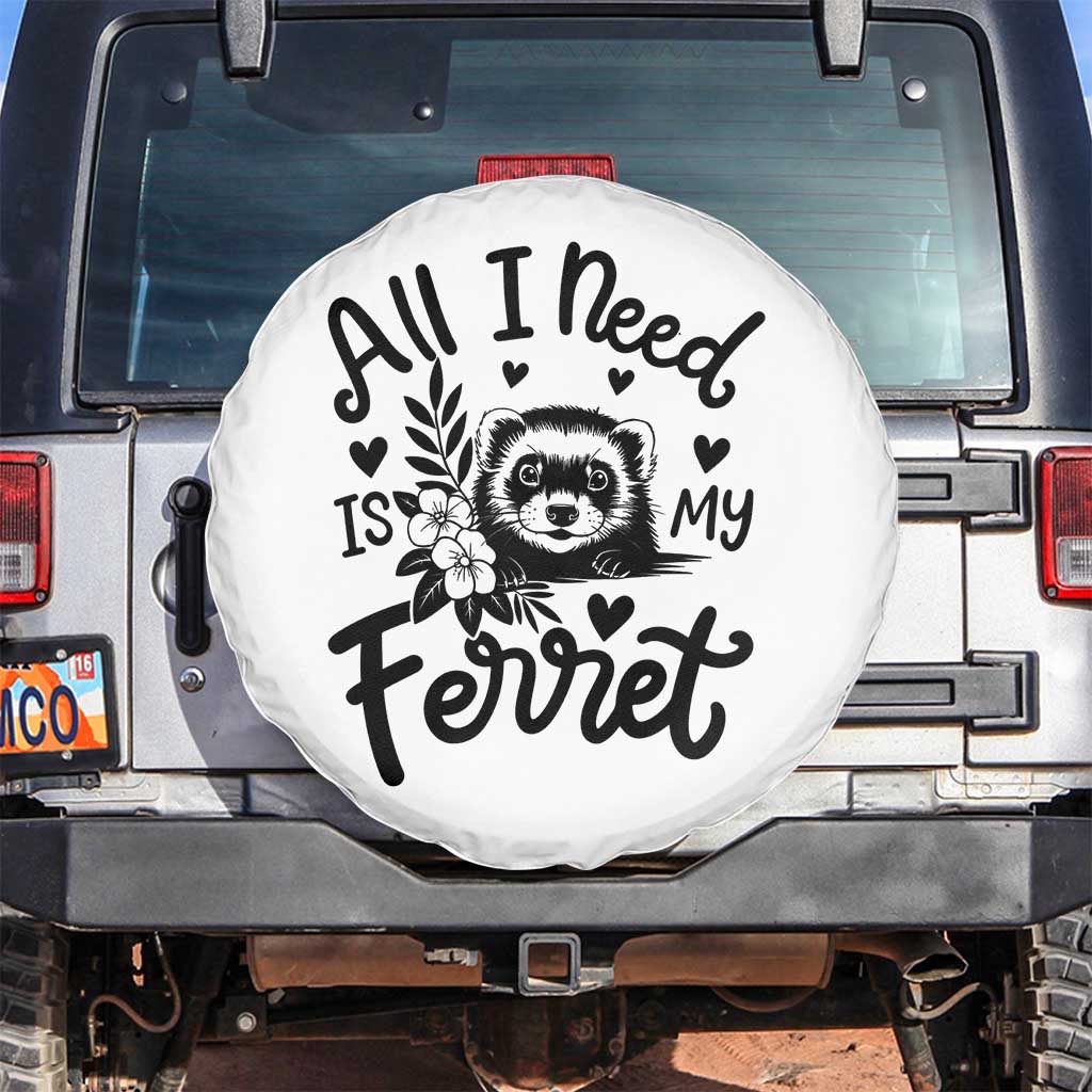 All I Need Is My Ferret Spare Tire Cover Cute Exotic Pet Owner Gift
