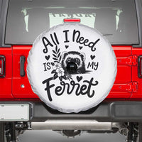 All I Need Is My Ferret Spare Tire Cover Cute Exotic Pet Owner Gift