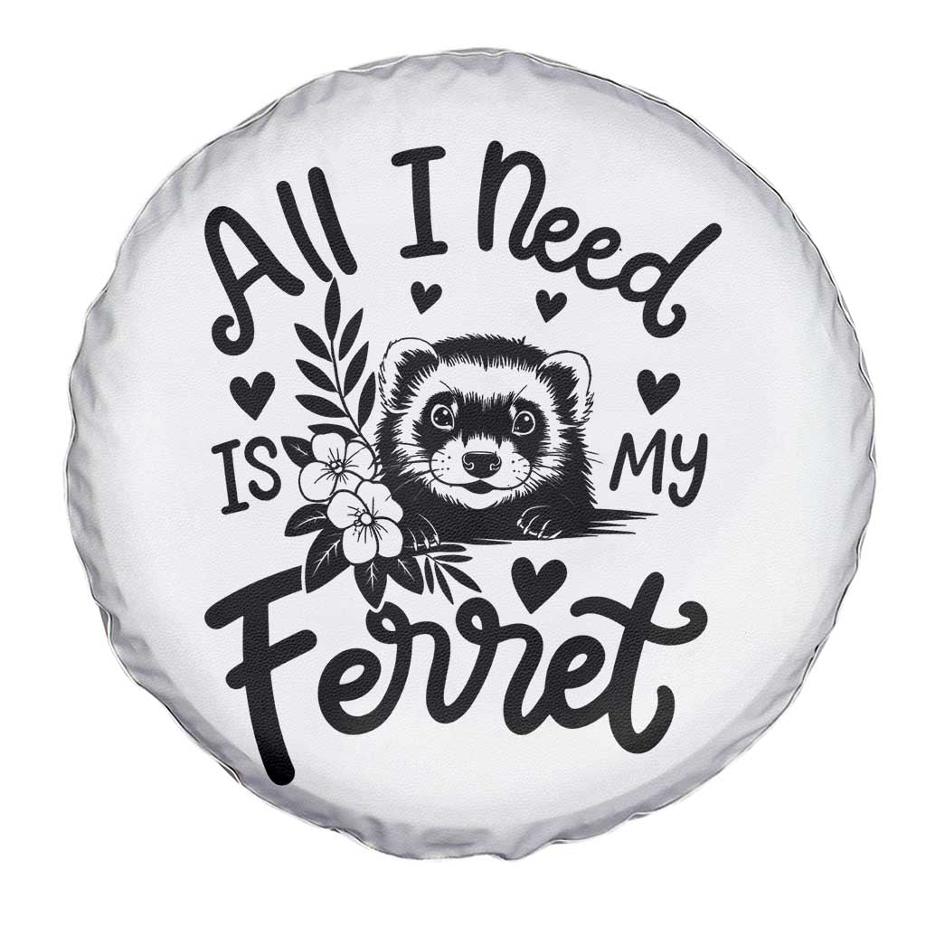 All I Need Is My Ferret Spare Tire Cover Cute Exotic Pet Owner Gift