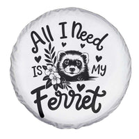 All I Need Is My Ferret Spare Tire Cover Cute Exotic Pet Owner Gift
