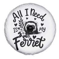 All I Need Is My Ferret Spare Tire Cover Cute Exotic Pet Owner Gift