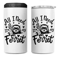 All I Need Is My Ferret 4 in 1 Can Cooler Tumbler Cute Exotic Pet Owner Gift