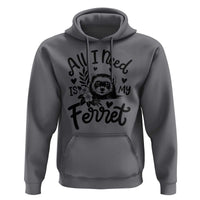 All I Need Is My Ferret Hoodie Cute Exotic Pet Owner Gift