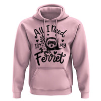 All I Need Is My Ferret Hoodie Cute Exotic Pet Owner Gift