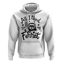 All I Need Is My Ferret Hoodie Cute Exotic Pet Owner Gift