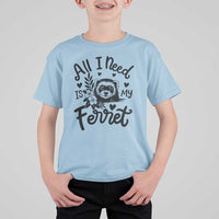 All I Need Is My Ferret T Shirt For Kid Cute Exotic Pet Owner Gift