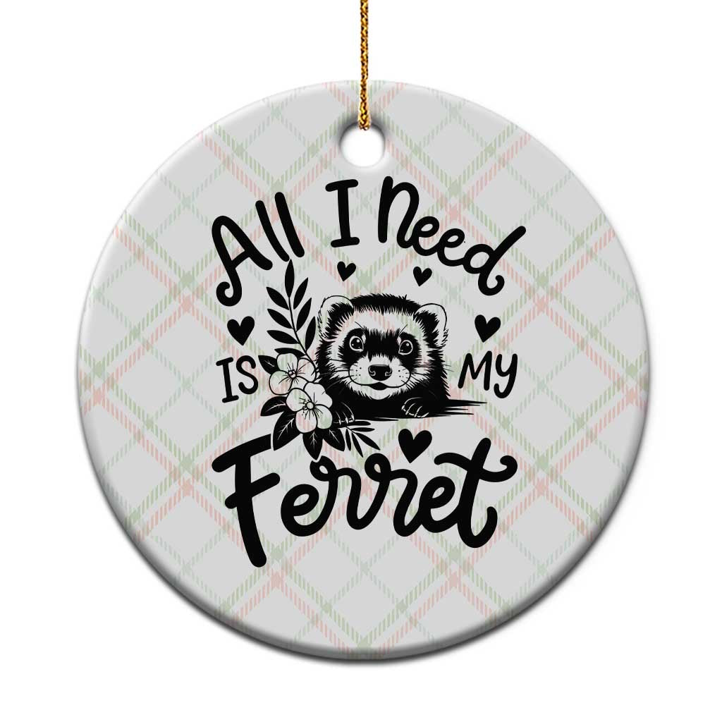 All I Need Is My Ferret Ceramic Ornament Cute Exotic Pet Owner Gift