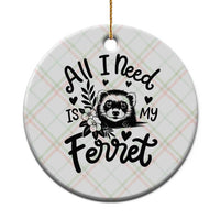 All I Need Is My Ferret Ceramic Ornament Cute Exotic Pet Owner Gift
