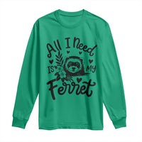 All I Need Is My Ferret Long Sleeve Shirt Cute Exotic Pet Owner Gift