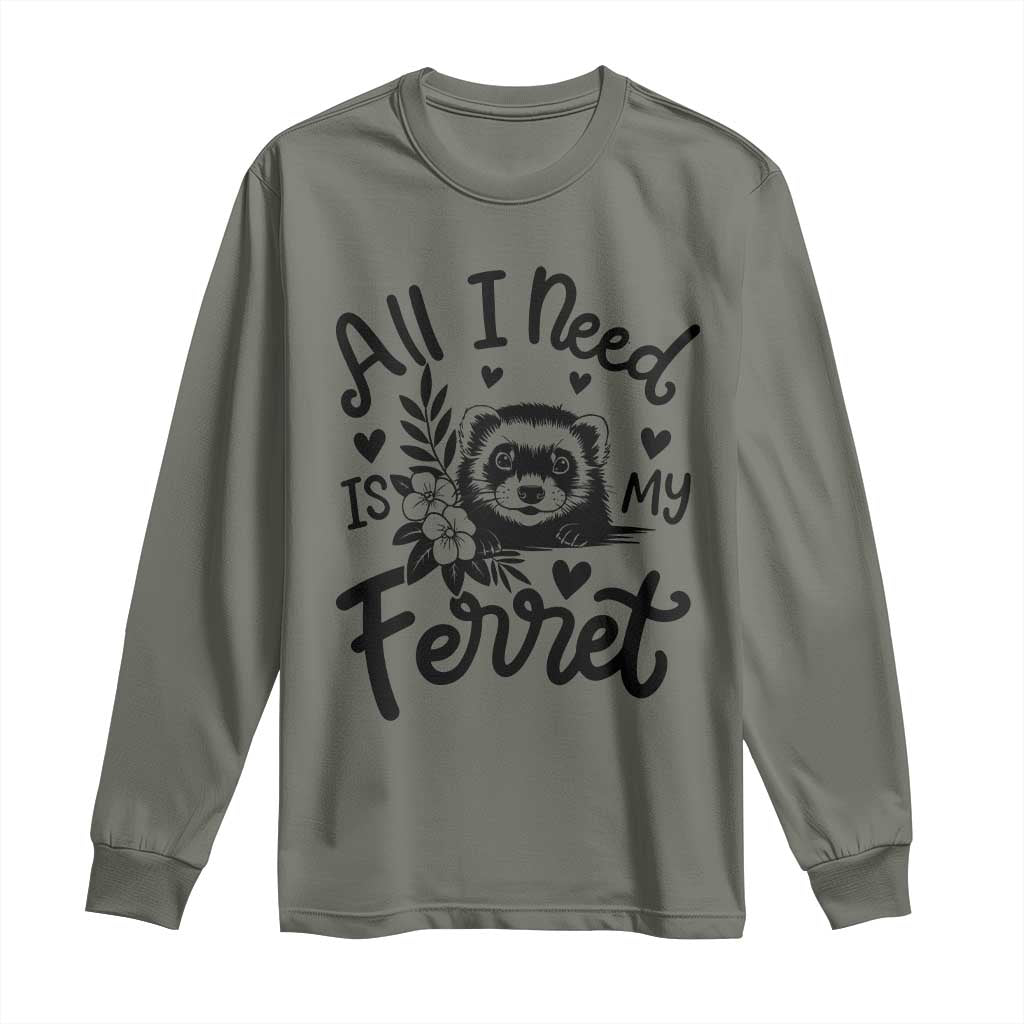 All I Need Is My Ferret Long Sleeve Shirt Cute Exotic Pet Owner Gift