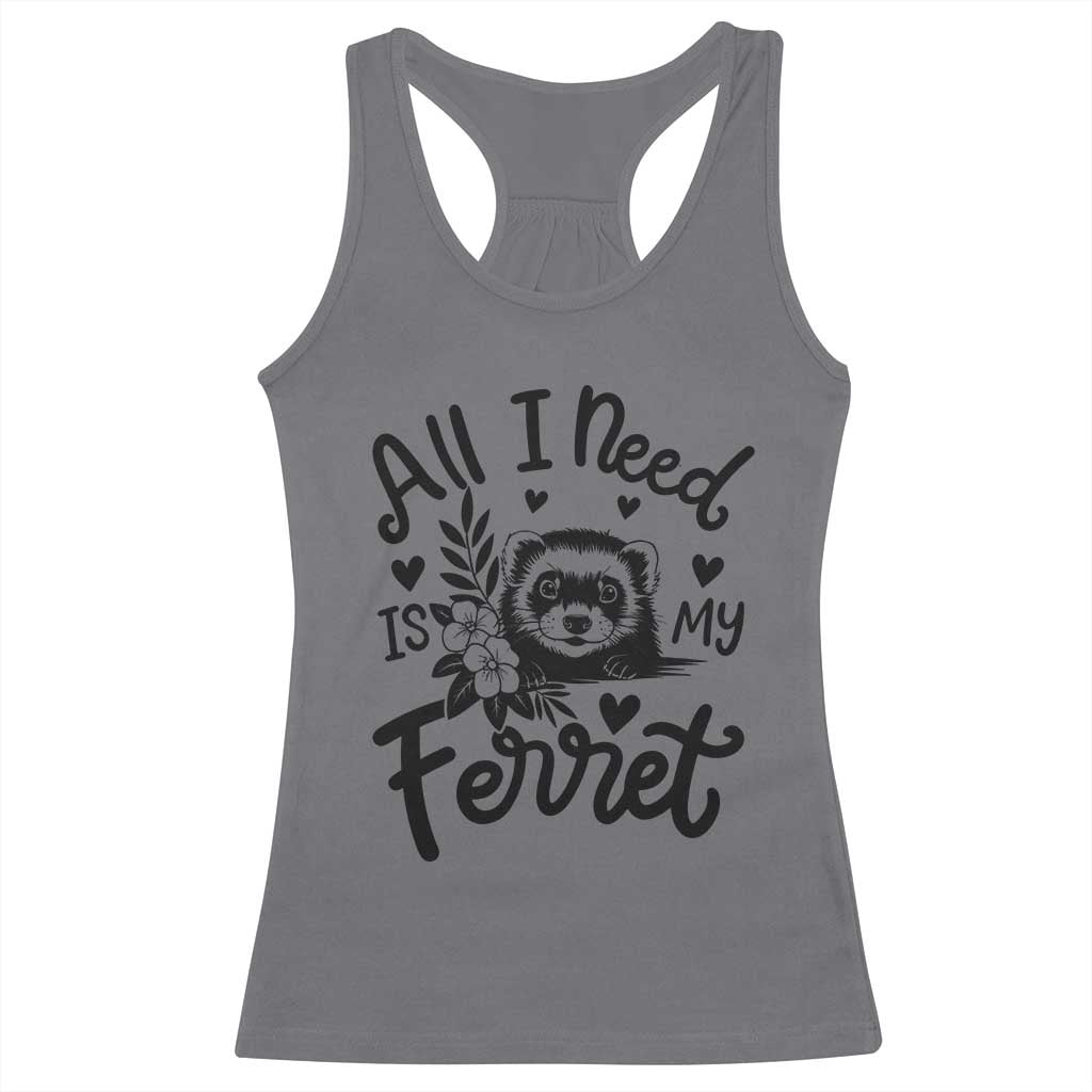 All I Need Is My Ferret Racerback Tank Top Cute Exotic Pet Owner Gift