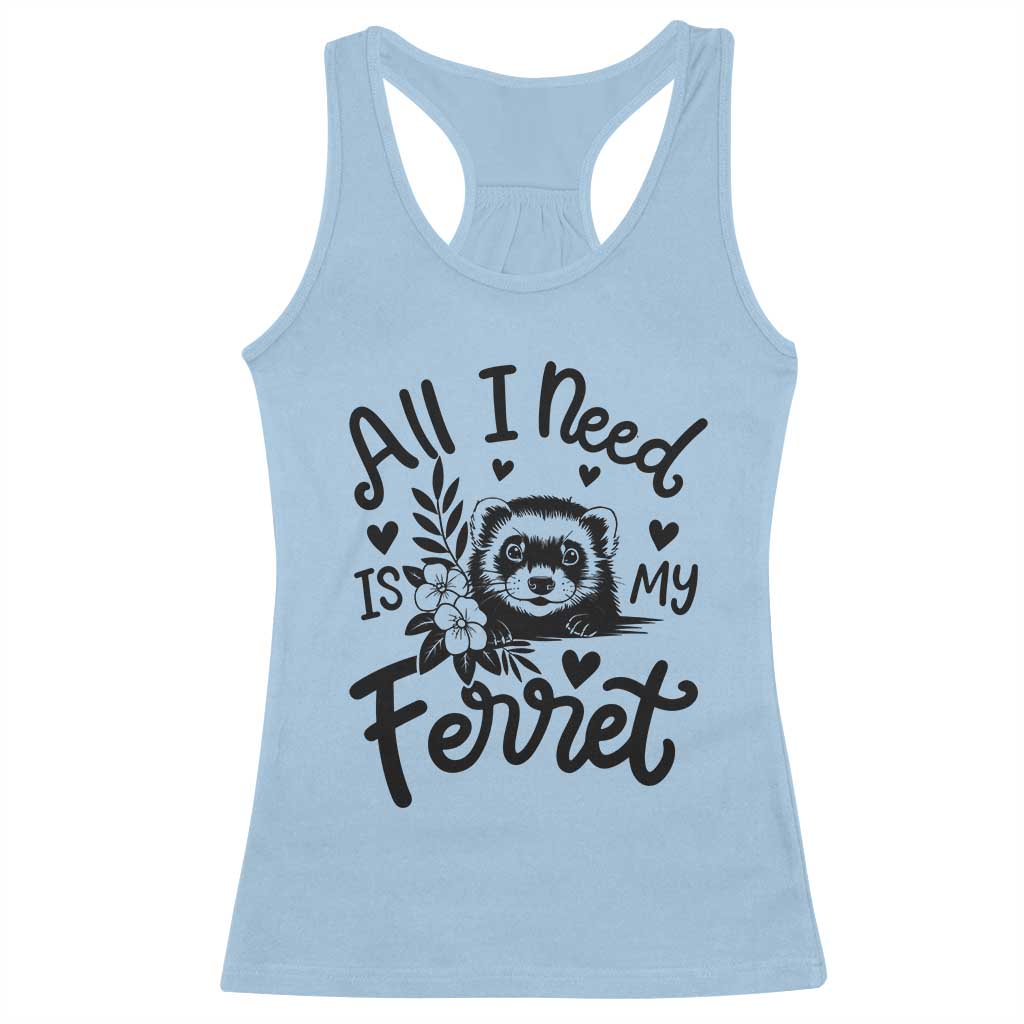 All I Need Is My Ferret Racerback Tank Top Cute Exotic Pet Owner Gift