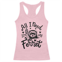 All I Need Is My Ferret Racerback Tank Top Cute Exotic Pet Owner Gift