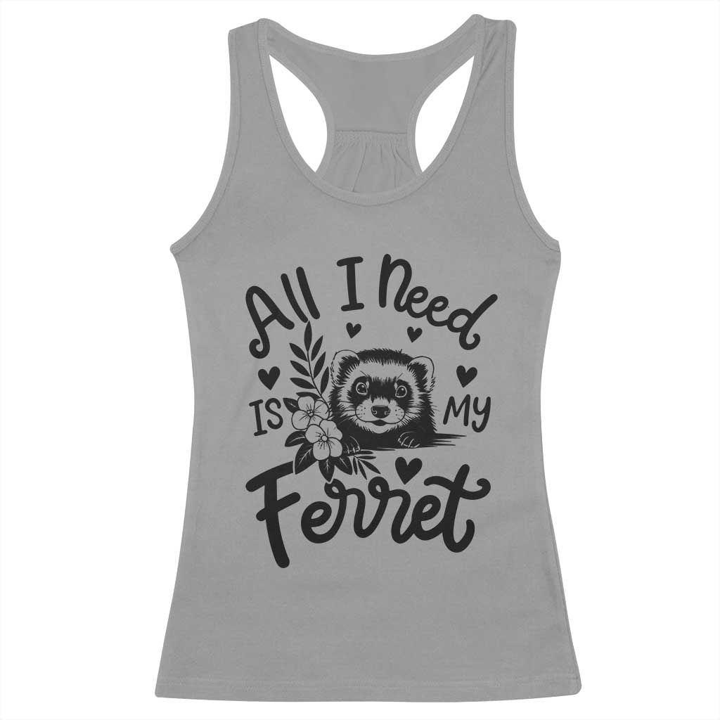 All I Need Is My Ferret Racerback Tank Top Cute Exotic Pet Owner Gift