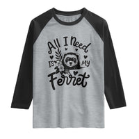 All I Need Is My Ferret Raglan Shirt Cute Exotic Pet Owner Gift