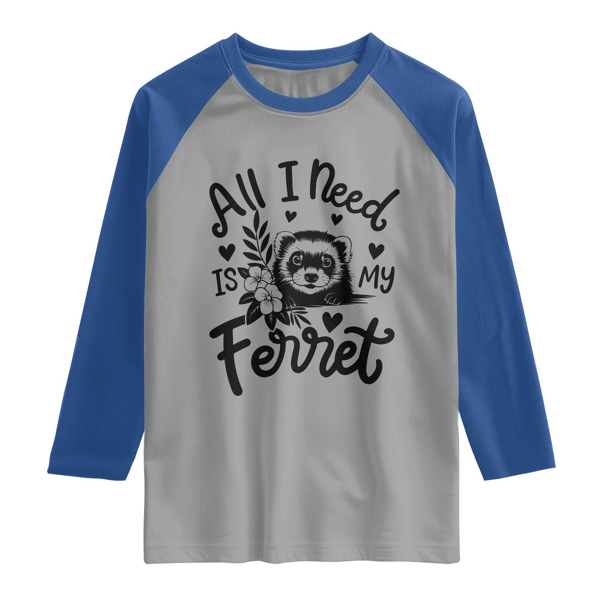 All I Need Is My Ferret Raglan Shirt Cute Exotic Pet Owner Gift
